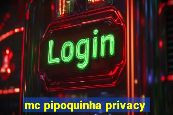 mc pipoquinha privacy